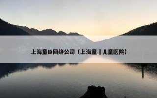 上海童臣网络公司（上海童韾儿童医院）