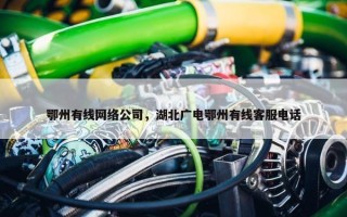 鄂州有线网络公司，湖北广电鄂州有线客服电话