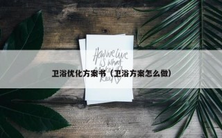 卫浴优化方案书（卫浴方案怎么做）
