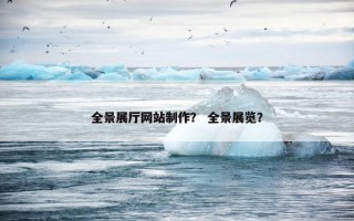 全景展厅网站制作？ 全景展览？