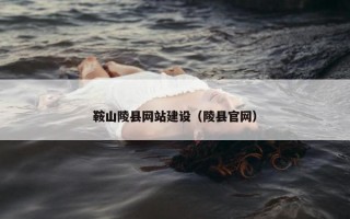鞍山陵县网站建设（陵县官网）