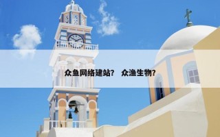 众鱼网络建站？ 众渔生物？