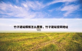 竹子建站模板怎么使用，竹子建站官网地址