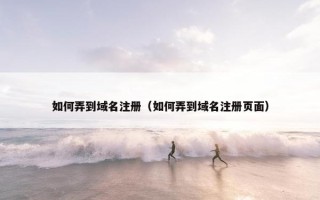 如何弄到域名注册（如何弄到域名注册页面）