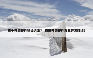 初中开源硬件建设方案？ 初识开源硬件及其开发环境？