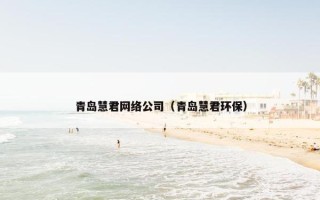 青岛慧君网络公司（青岛慧君环保）