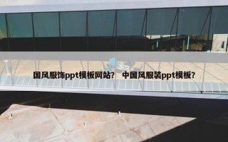 国风服饰ppt模板网站？ 中国风服装ppt模板？