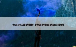 大连论坛建站模板（大连免费网站建站模板）
