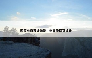 网页电商设计前景，电商类网页设计