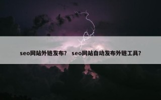 seo网站外链发布？ seo网站自动发布外链工具？