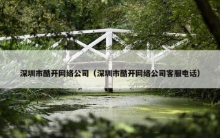 深圳市酷开网络公司（深圳市酷开网络公司客服电话）
