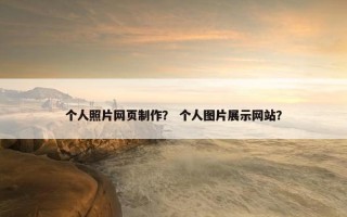 个人照片网页制作？ 个人图片展示网站？