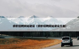 求职招聘网站建设（求职招聘网站建设方案）