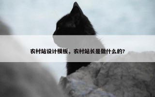 农村站设计模板，农村站长是做什么的?