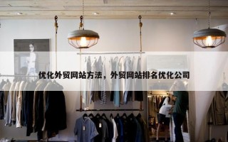 优化外贸网站方法，外贸网站排名优化公司