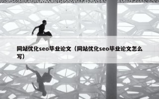 网站优化seo毕业论文（网站优化seo毕业论文怎么写）