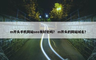 m开头手机网站seo有好处吗？ m开头的网站域名？
