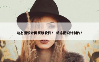 动态图设计网页版软件？ 动态图设计制作？