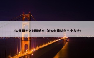 dw里面怎么创建站点（dw创建站点三个方法）