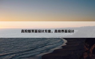 高阶版页面设计方案，高级界面设计