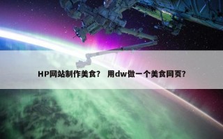 HP网站制作美食？ 用dw做一个美食网页？