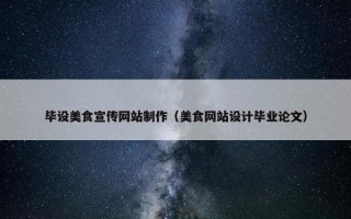 毕设美食宣传网站制作（美食网站设计毕业论文）