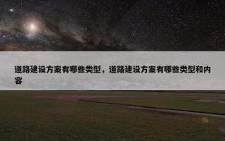 道路建设方案有哪些类型，道路建设方案有哪些类型和内容