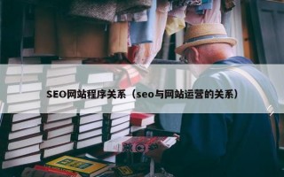 SEO网站程序关系（seo与网站运营的关系）