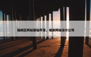 福田区网站建站开发，福田网站设计公司