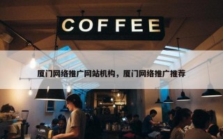 厦门网络推广网站机构，厦门网络推广推荐