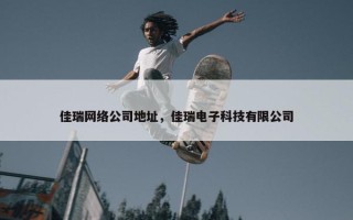 佳瑞网络公司地址，佳瑞电子科技有限公司