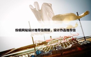 投稿网站设计推荐信模板，设计作品推荐信