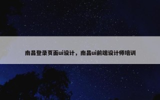 南昌登录页面ui设计，南昌ui前端设计师培训