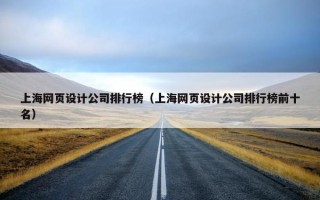 上海网页设计公司排行榜（上海网页设计公司排行榜前十名）