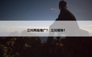 江川网站推广？ 江川媒体？
