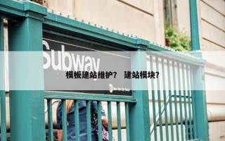 模板建站维护？ 建站模块？