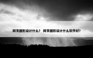 网页图形设计什么？ 网页图形设计什么软件好？