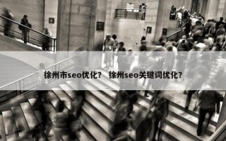 徐州市seo优化？ 徐州seo关键词优化？