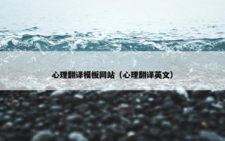 心理翻译模板网站（心理翻译英文）