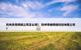 杭州风奇网络公司怎么样？ 杭州奇蜂网络科技有限公司？