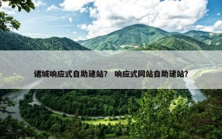 诸城响应式自助建站？ 响应式网站自助建站？