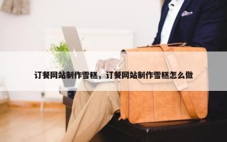 订餐网站制作雪糕，订餐网站制作雪糕怎么做