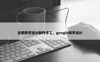 谷歌网页设计制作手工，google网页设计