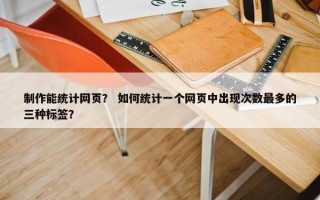 制作能统计网页？ 如何统计一个网页中出现次数最多的三种标签？