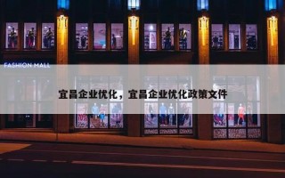 宜昌企业优化，宜昌企业优化政策文件