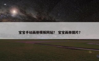 宝宝手绘画册模板网站？ 宝宝画册图片？
