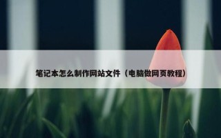 笔记本怎么制作网站文件（电脑做网页教程）