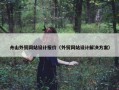 舟山外贸网站设计报价（外贸网站设计解决方案）