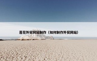 莲花外贸网站制作（如何制作外贸网站）