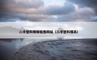 二手塑料模板租售网站（二手塑料模具）